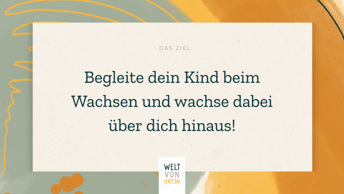 Zitat: Begleite dein Kind beim Wachsen und wachse dabei über dich hinaus!