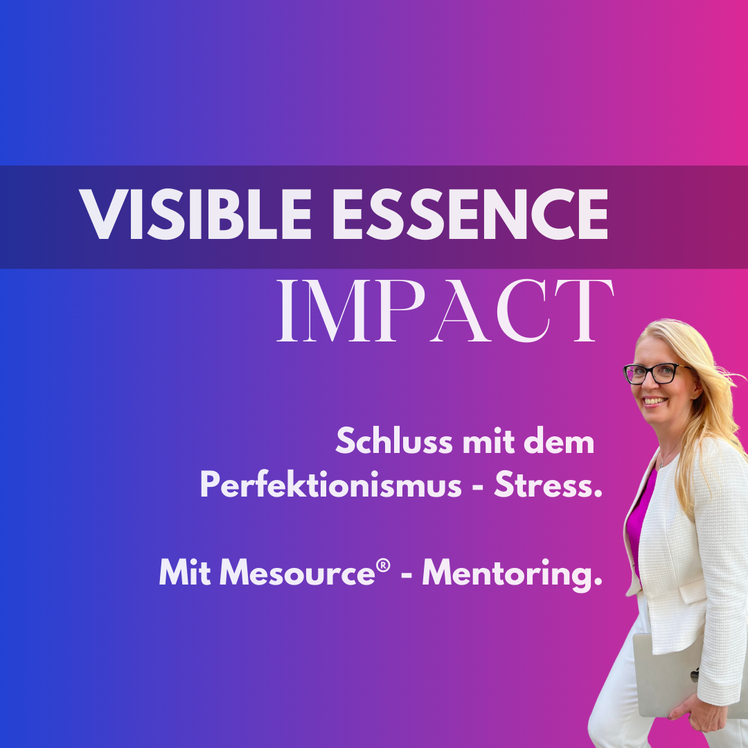 Visible Essence IMPACT: Schluss mit dem Perfektionismus-Stress. Mit Mesource® - Mentoring 