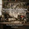 Natürlich Zaubern - alte Zauber für den modernen Alltag
